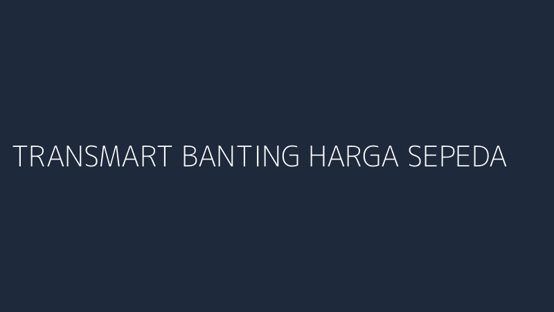 transmart banting harga sepeda strategi ritel atau sinyal pasar