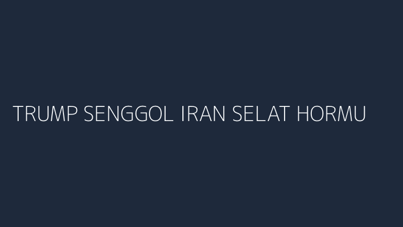 trump senggol iran selat hormuz memanas siapa untung rugi
