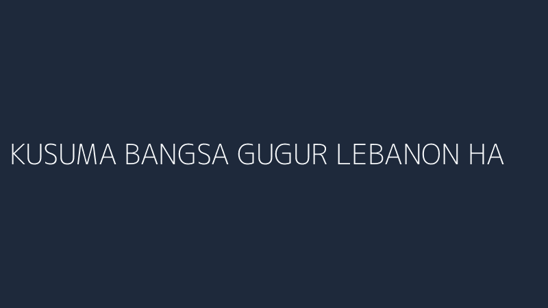 kusuma bangsa gugur lebanon harga mahal perdamaian dunia