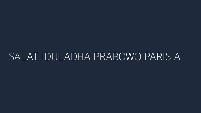 salat iduladha prabowo paris antara khidmat dan narasi politik
