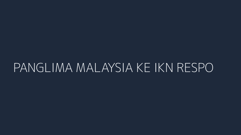 panglima malaysia ke ikn respon tak terduga sinyal apa