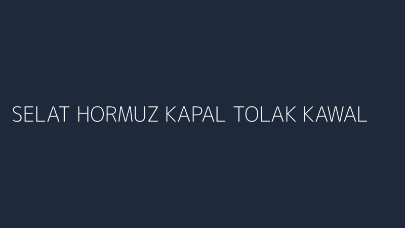 selat hormuz kapal tolak kawalan militer as kenapa