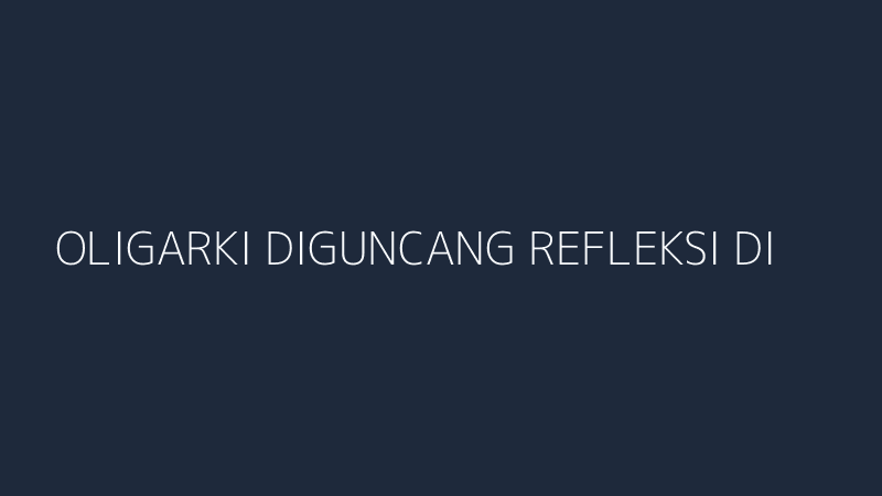 oligarki diguncang refleksi di balik surga yang terancam