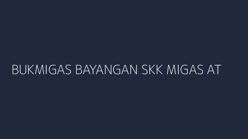 bukmigas bayangan skk migas atau era baru transparansi