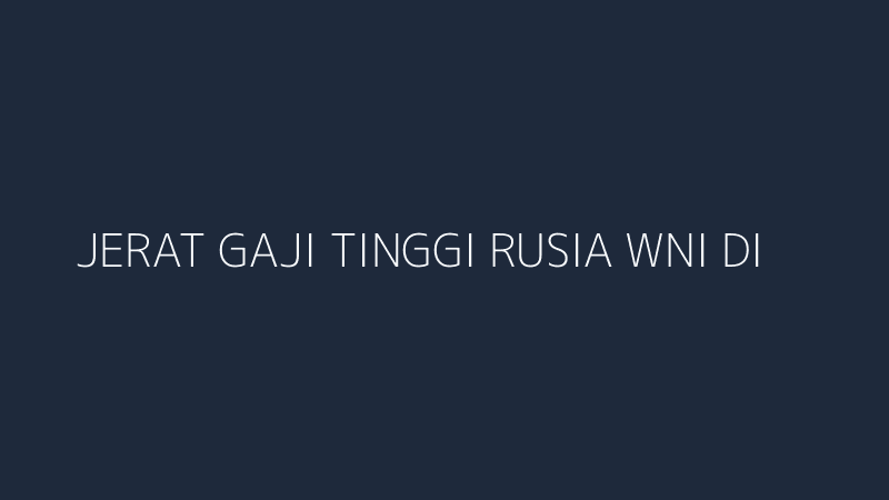 jerat gaji tinggi rusia wni di ujung tanduk perang