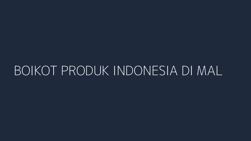 boikot produk indonesia di malaysia pemerintah buka suara