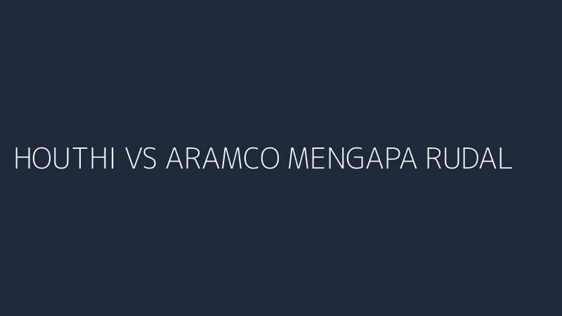houthi vs aramco mengapa rudal terus meluncur di teluk